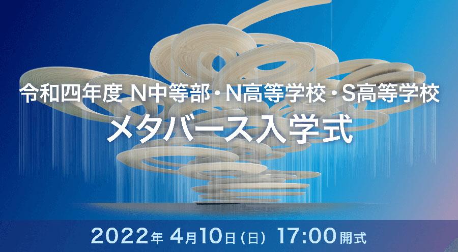 「令和四年度 N中等部・N高等学校・S高等学校<br />メタバース入学式」<br />合計6,000名以上が入学予定<br />4月10日（日）17時よりメタバース空間内にて挙行