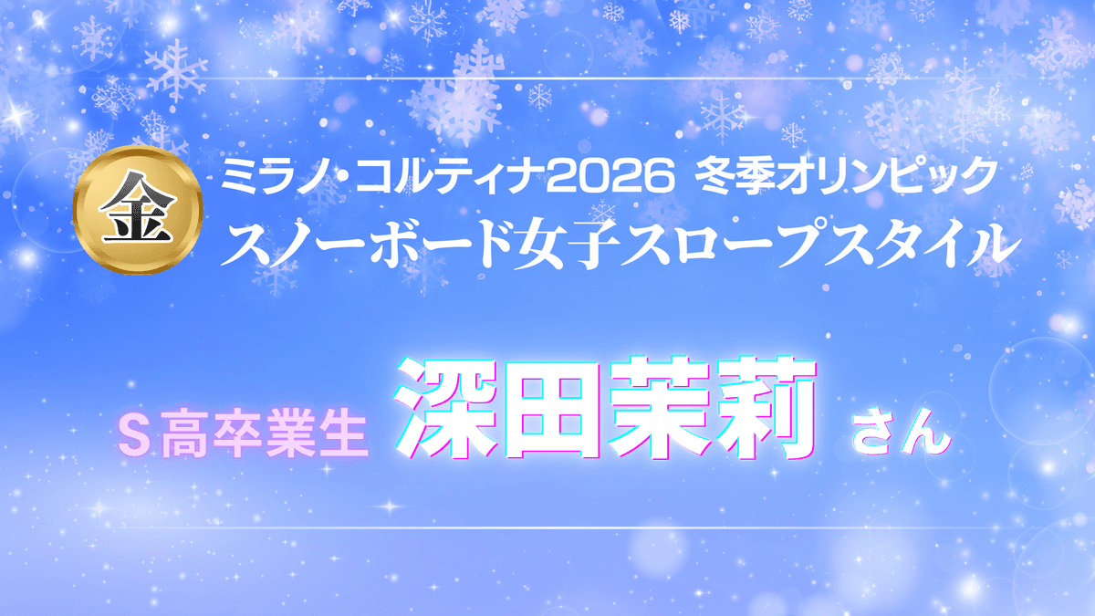 S高卒業生 深田茉莉選手がミラノ・コルティナ2026冬季オリンピック スノーボード女子スロープスタイルで金メダルを獲得