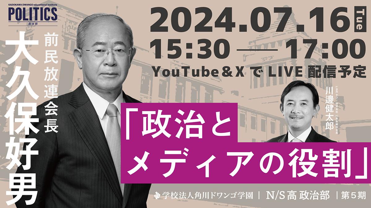 放送業界の元トップと中高生が議論 <br>N/S高政治部 前民放連会長 大久保好男氏のゲスト講義 <br>~7月16日(火)15時30分から生配信~
