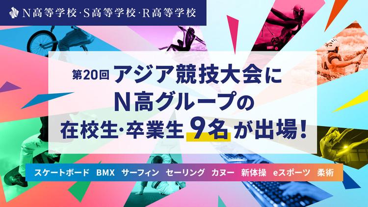 第20回アジア競技大会にN高グループの在校生・卒業生9名が出場!(競技:スケートボード、BMX、サーフィン、セーリング、カヌー、新体操、eスポーツ、柔術)のサムネイル